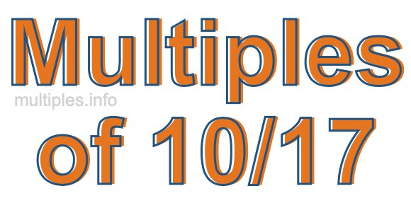 Multiples of 10/17 Multiples of 10/17