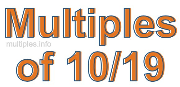 Multiples of 10/19 Multiples of 10/19