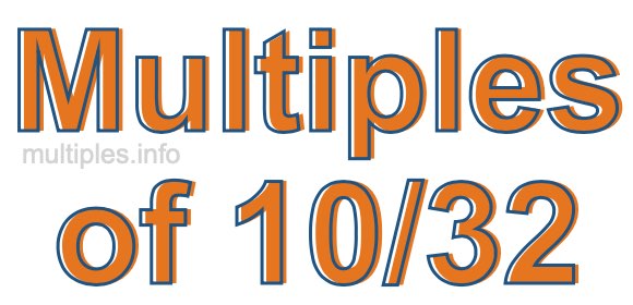 Multiples of 10/32