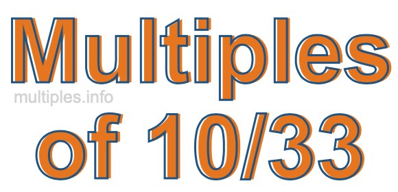 Multiples of 10/33 Multiples of 10/33