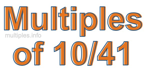 Multiples of 10/41 Multiples of 10/41