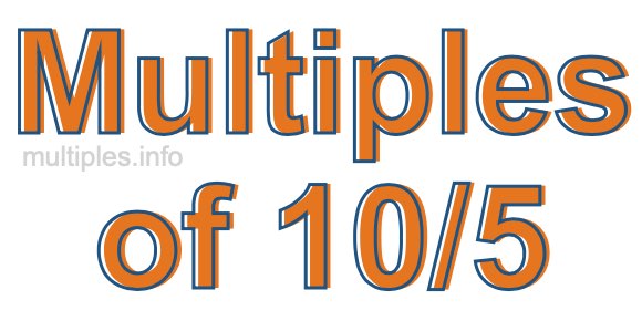 Multiples of 10/5