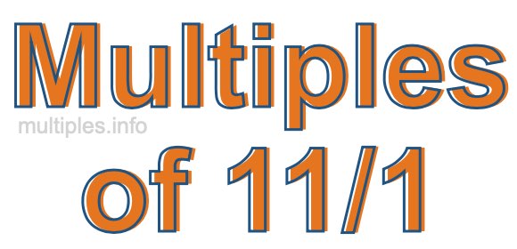 Multiples of 11/1 Multiples of 11/1