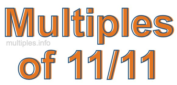 Multiples of 11/11 Multiples of 11/11