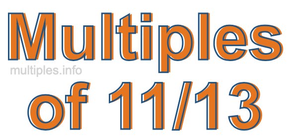 Multiples of 11/13