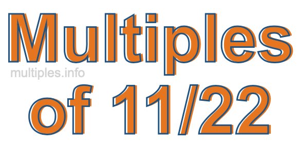 Multiples of 11/22 Multiples of 11/22