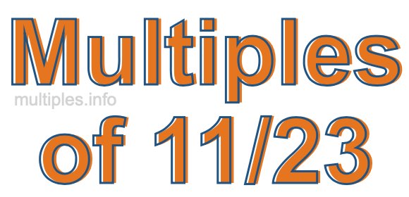 Multiples of 11/23 Multiples of 11/23