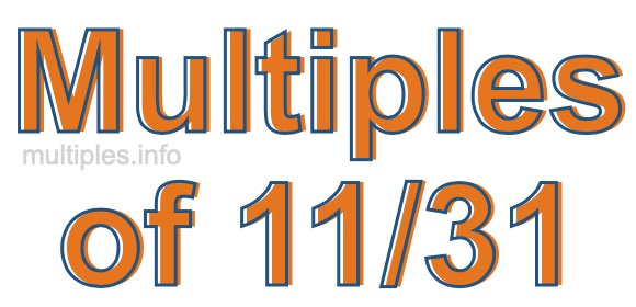Multiples of 11/31 Multiples of 11/31