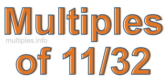 Multiples of 11/32 Multiples of 11/32