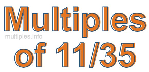 Multiples of 11/35 Multiples of 11/35