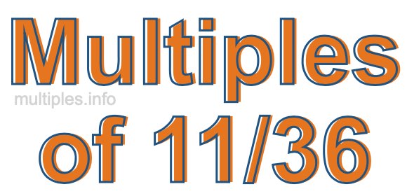 Multiples of 11/36 Multiples of 11/36