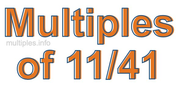 Multiples of 11/41 Multiples of 11/41