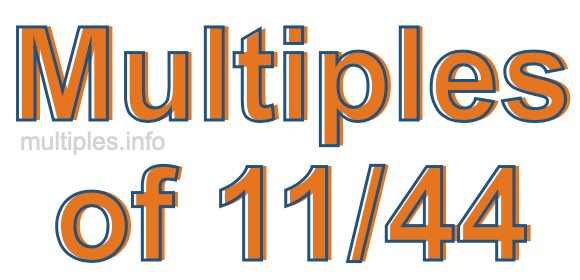 Multiples of 11/44 Multiples of 11/44