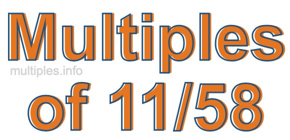 Multiples of 11/58 Multiples of 11/58