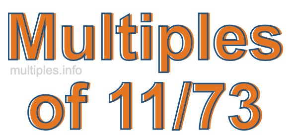 Multiples of 11/73 Multiples of 11/73