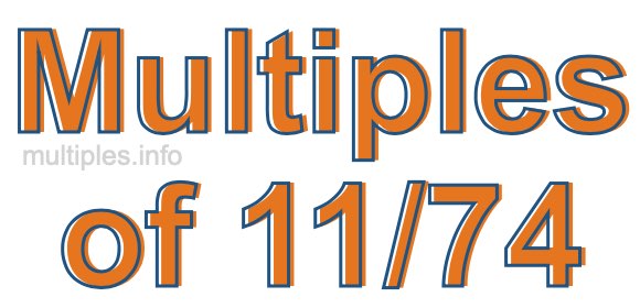 Multiples of 11/74 Multiples of 11/74