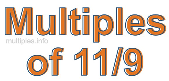 Multiples of 11/9 Multiples of 11/9