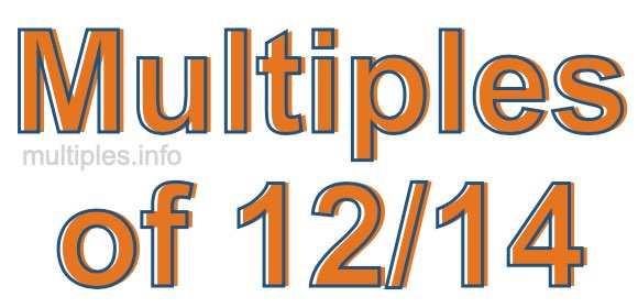 Multiples of 12/14 Multiples of 12/14