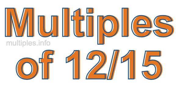 Multiples of 12/15 Multiples of 12/15