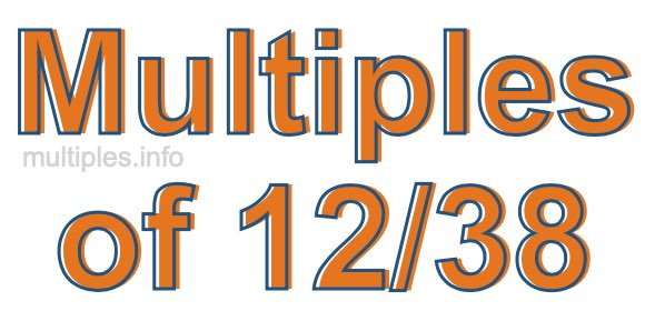 Multiples of 12/38 Multiples of 12/38