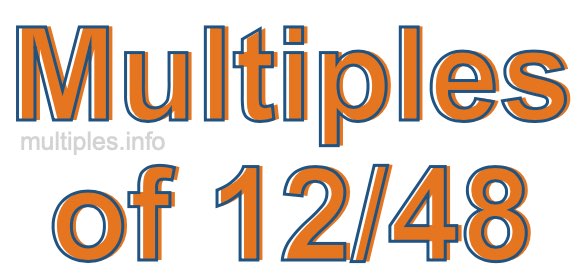 Multiples of 12/48 Multiples of 12/48