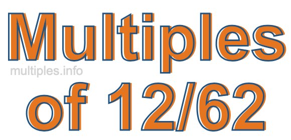 Multiples of 12/62 Multiples of 12/62