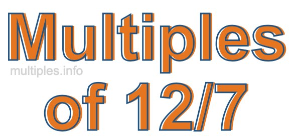 Multiples of 12/7 Multiples of 12/7