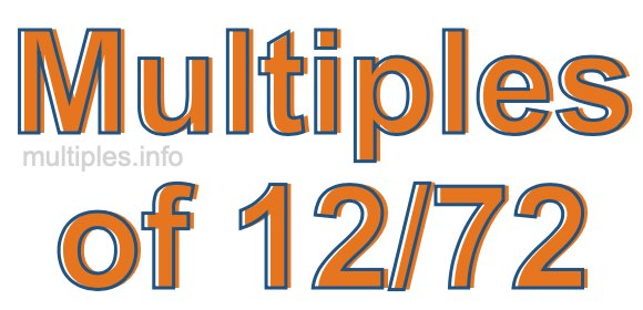 Multiples of 12/72 Multiples of 12/72