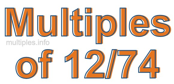 Multiples of 12/74 Multiples of 12/74