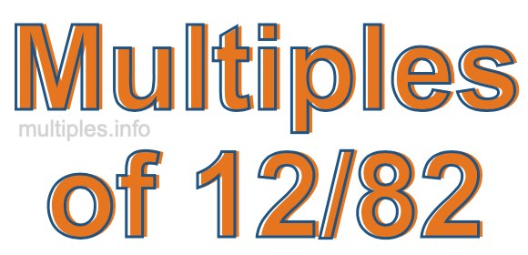 Multiples of 12/82 Multiples of 12/82
