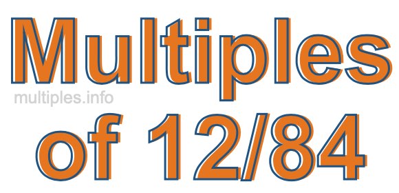 Multiples of 12/84 Multiples of 12/84