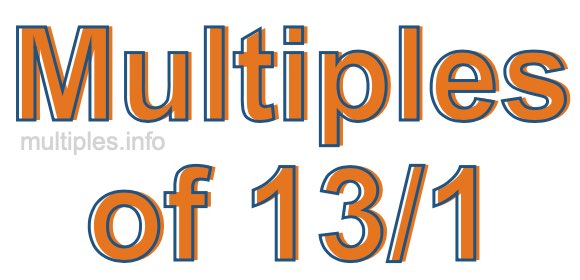 Multiples of 13/1 Multiples of 13/1