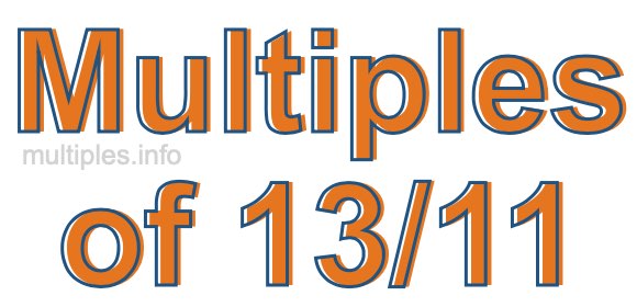 Multiples of 13/11 Multiples of 13/11