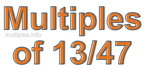 Multiples of 13/47 Multiples of 13/47