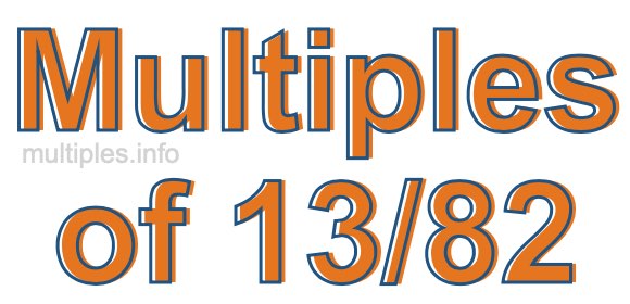 Multiples of 13/82 Multiples of 13/82