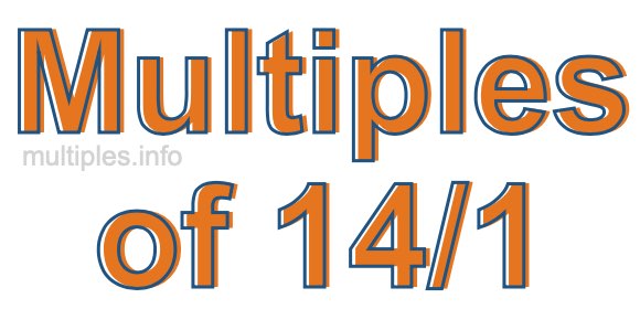 Multiples of 14/1 Multiples of 14/1