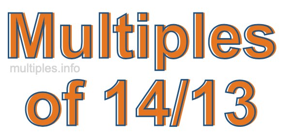 Multiples of 14/13 Multiples of 14/13