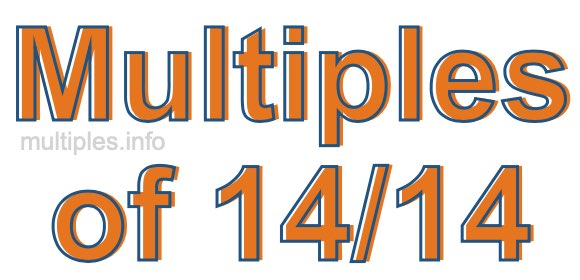 Multiples of 14/14 Multiples of 14/14