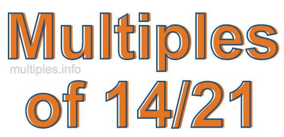 Multiples of 14/21 Multiples of 14/21