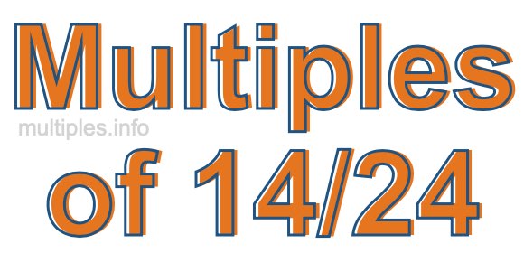 Multiples of 14/24 Multiples of 14/24