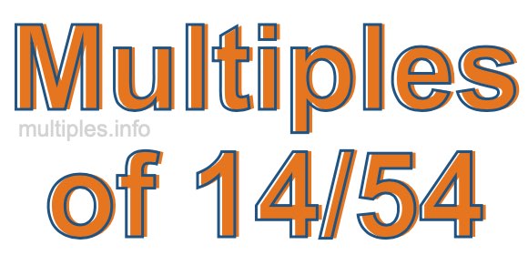 Multiples of 14/54 Multiples of 14/54