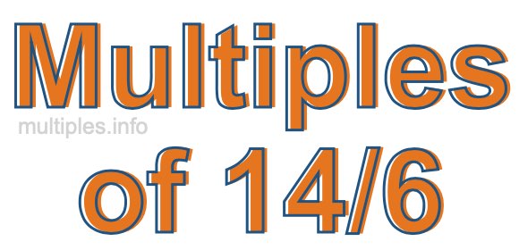 Multiples of 14/6 Multiples of 14/6