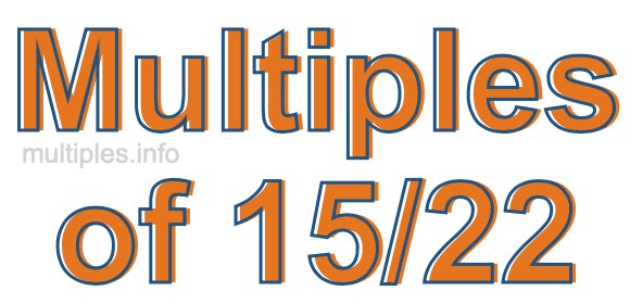 Multiples of 15/22 Multiples of 15/22