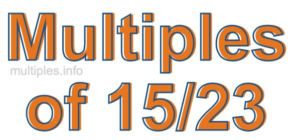 Multiples of 15/23 Multiples of 15/23