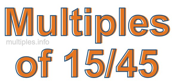 Multiples of 15/45 Multiples of 15/45
