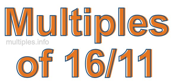 Multiples of 16/11 Multiples of 16/11