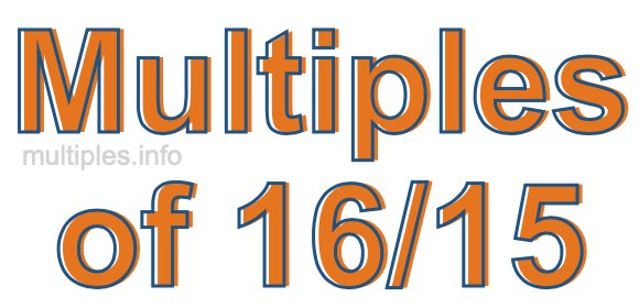 Multiples of 16/15 Multiples of 16/15