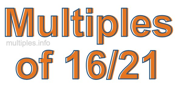 Multiples of 16/21 Multiples of 16/21