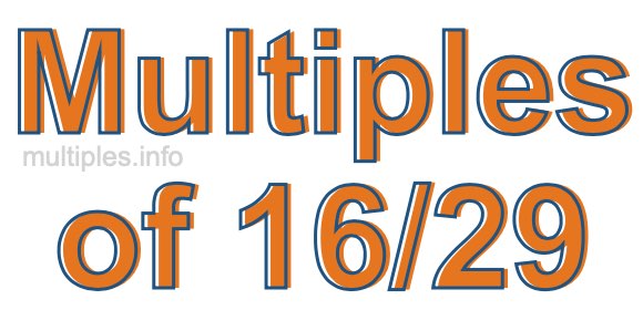 Multiples of 16/29 Multiples of 16/29