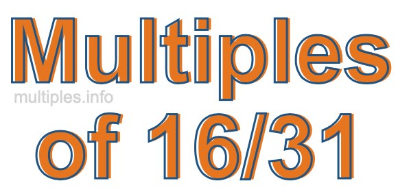 Multiples of 16/31 Multiples of 16/31